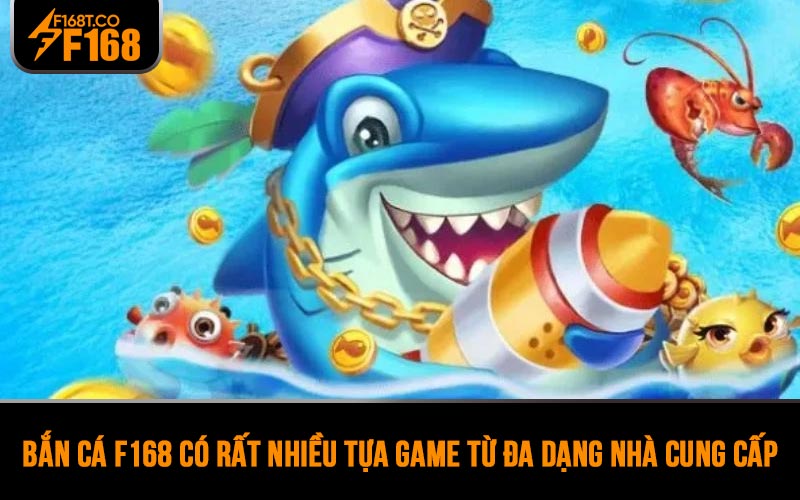 Bắn cá F168 có rất nhiều tựa game từ đa dạng nhà cung cấp