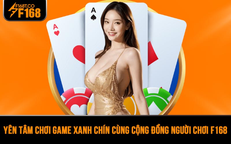 Yên tâm chơi game xanh chín cùng cộng đồng người chơi F168