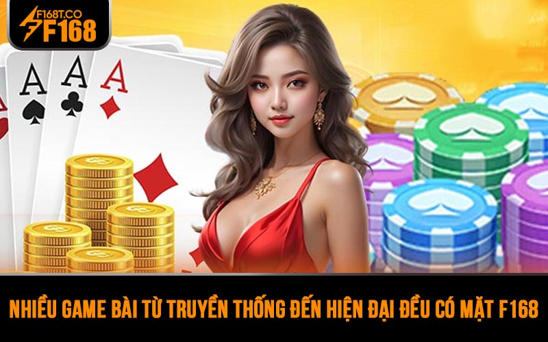 Nhiều game bài từ truyền thống đến hiện đại đều có mặt F168