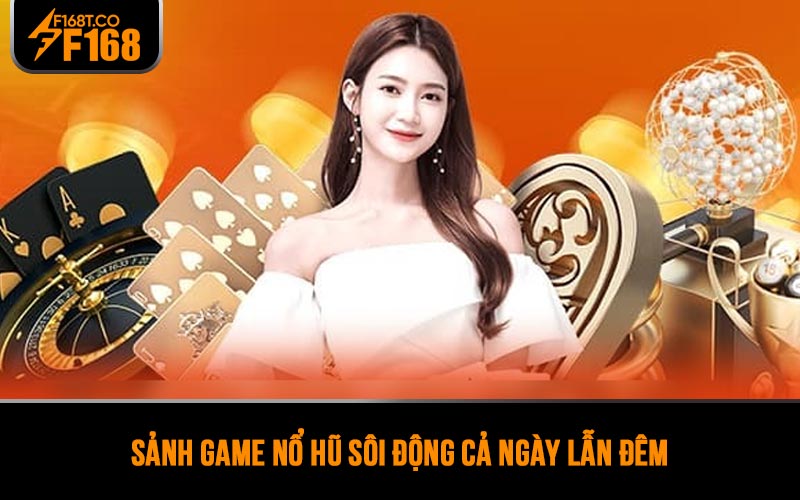 Sảnh game nổ hũ sôi động cả ngày lẫn đêm