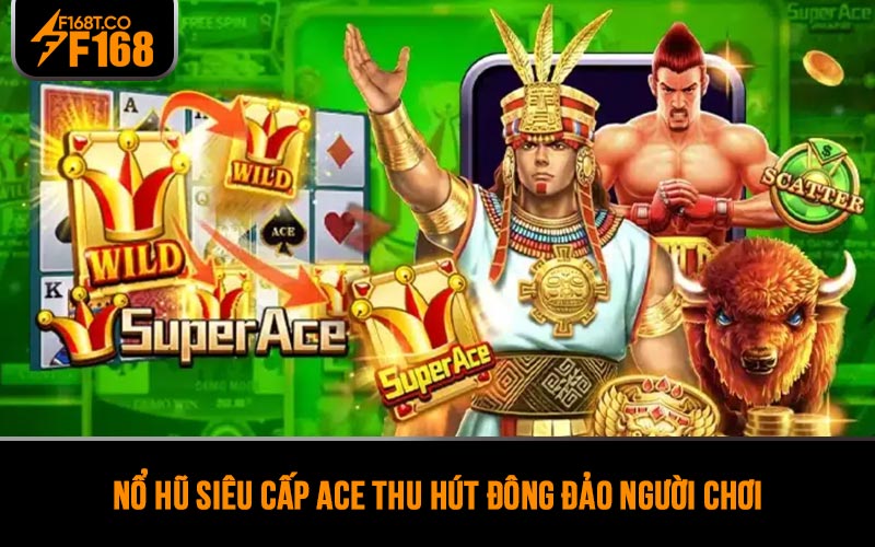 Nổ hũ Siêu Cấp Ace thu hút đông đảo người chơi tìm kiếm và thử sức