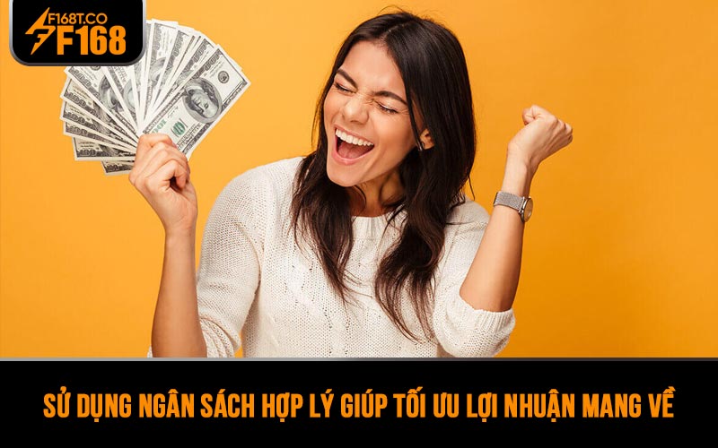 Sử dụng ngân sách hợp lý giúp tối ưu lợi nhuận mang về