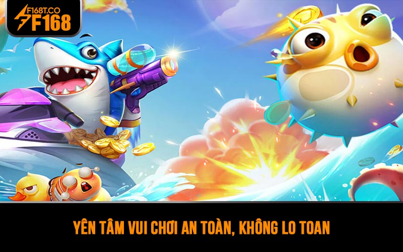 Yên tâm vui chơi an toàn, không lo toan tại sảnh