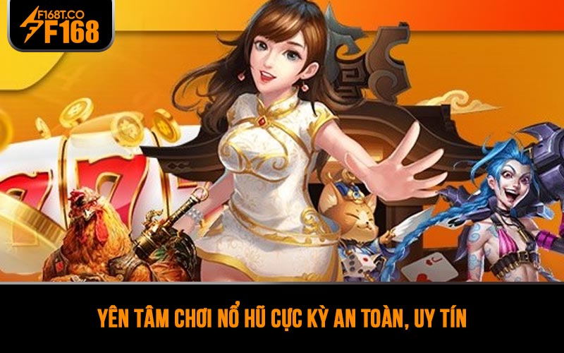 Yên tâm chơi nổ hũ cực kỳ an toàn, uy tín